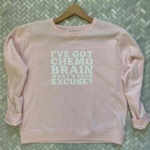 "i've Got Chemo Brain What's Your Excuse?" Sweater