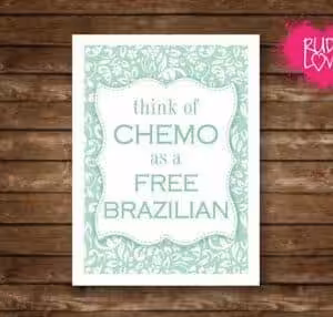 Think of Chemo as a Free Brazilian Gift Card